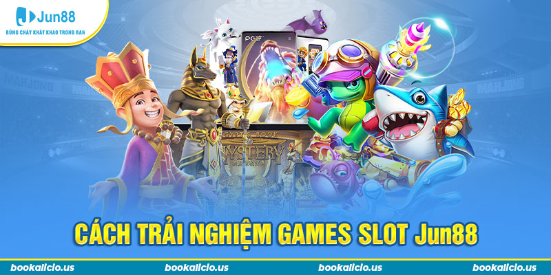 Cách trải nghiệm games slot Jun88