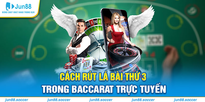 Cách rút lá bài thứ 3 trong Baccarat trực tuyến 