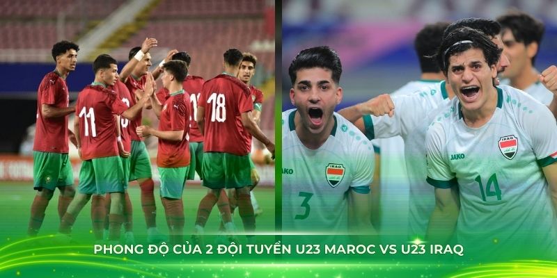 Đánh giá phong độ của 2 đội tuyển U23 Maroc vs U23 Iraq