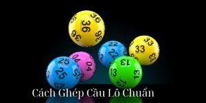 Cách Ghép Cầu Lô Chuẩn