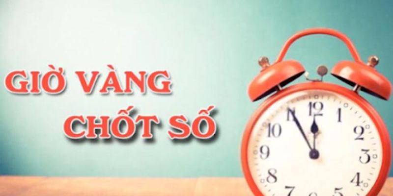 Giờ vàng chốt số là như thế nào?