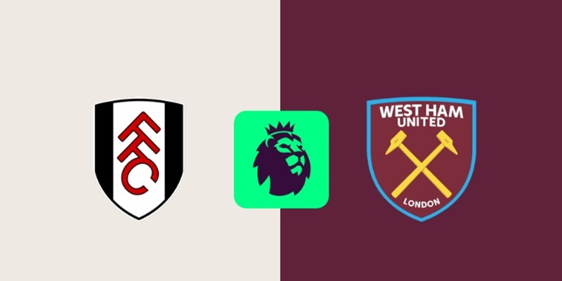 Nhận định trận đấu giữa Fulham vs West Ham chi tiết nhất